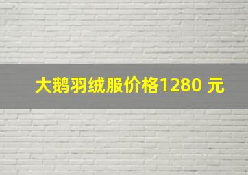 大鹅羽绒服价格1280 元